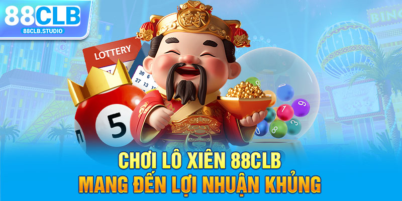 Chơi lô xiên 88CLB mang đến lợi nhuận khủng